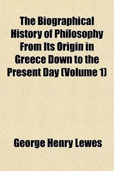 Paperback The Biographical History of Philosophy from Its Origin in Greece Down to the Present Day (Volume 1) Book