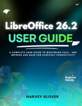 Paperback LibreOffice 26.2 User Guide: A Complete User Guide to Mastering Calc, and Impress and base for Everyday Productivity Book