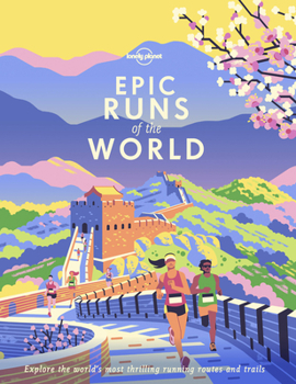 Hardcover Lonely Planet Epic Runs of the World: Detailed Itineraries Insider Tips Explore the World's Most Thrilling Running Routes and Trails Book