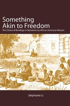 Hardcover Something Akin to Freedom: The Choice of Bondage in Narratives by African American Women Book