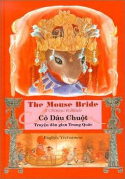 Hardcover Mouse Bride= Co Dau Chuot: A Chinese Folktale = Truyen Dan Gian Trung Quoc (English-Vietnamese) (English and Vietnamese Edition) Book