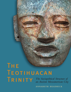 Paperback The Teotihuacan Trinity: The Sociopolitical Structure of an Ancient Mesoamerican City Book