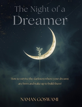 The Night of a Dreamer: How to Survive the Darkness Where Your Dreams Are Born and Wake Up to Build Them