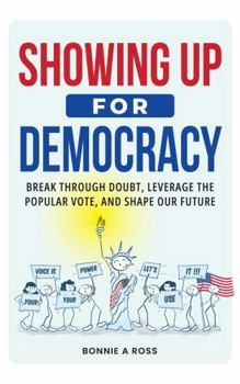 Hardcover Showing Up For Democracy: Break Through Doubt, Leverage the Popular Vote, and Shape Our Future Book