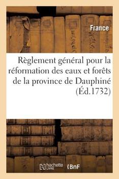 Paperback Règlement Général Des Commissaires Du Roy Députez: Pour La Réformation Des Eaux Et Forêts de la Province de Dauphiné [French] Book