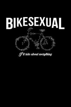 Bikesexual I'll ride about everything: 6x9 Bicycle | dotgrid | dot grid paper | notebook | notes