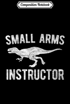 Composition Notebook: Small Arms Instructor Funny Gun T-Rex Men Journal/Notebook Blank Lined Ruled 6x9 100 Pages