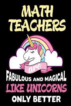 Paperback Math Teachers are Fabulous and Magical Like Unicorns Only Better: Best Math Teacher Ever Unicorn Gift Notebook Book