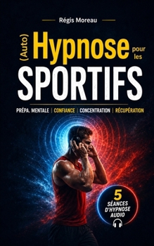 (Auto) Hypnose pour les sportifs et les pratiquants d'activité physique. Atteignez VOS objectifs !: Séances d'aide et de préparation pour vous ressour