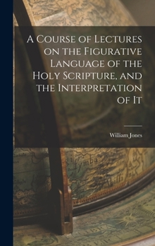 Hardcover A Course of Lectures on the Figurative Language of the Holy Scripture, and the Interpretation of It Book