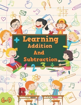 Learning Addition And Subtraction 6-9: A mathematical workbook for children aged 6-9. Perfectly teaches you how to add and subtract numbers from 1 to 20.