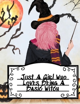 Just A Girl Who Loves Being A Basic Witch: Journal For Witches & Wiccans To Write In Your Creepy Halloween Moments - 8.5"x11" Inches Notepad With ... Cat, Bat, Full Moon, Pumpkin, Spider Cover