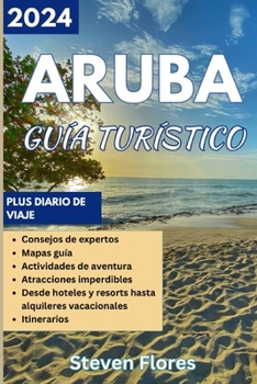 Paperback Guía de viaje de Aruba 2024: Un itinerario completo para revelar el Secretos de Aruba: desde playas vírgenes hasta hoteles, cocinas, bares, Tiendas [Spanish] Book