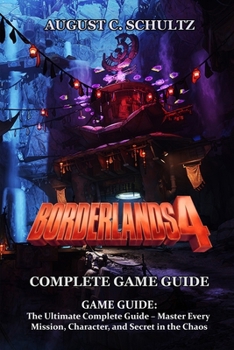 Paperback Borderlands 4 GAME GUIDE: The Ultimate Complete Guide - Master Every Mission, Character, and Secret in the Chaos Book