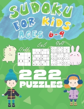 Paperback Sudoku For Kids Ages 6-9 - 4x4, 6x6, 9x9 - 222 Puzzles: Easy, Medium and Hard Sudoku For Children in 3 Sizes Book