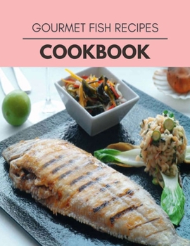 Paperback Gourmet Fish Recipes Cookbook: Weekly Plans and Recipes to Lose Weight the Healthy Way, Anyone Can Cook Meal Prep Diet For Staying Healthy And Feelin Book
