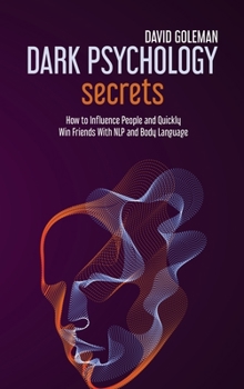 Hardcover Dark Psychology Secrets: How to Influence People and Quickly Win Friends with Nlp and Body Language Book