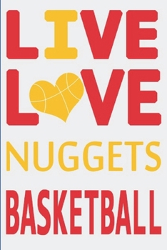 Live Love Nuggets Basketball : Nuggets Journal | The Perfect Notebook For Proud Denver Nuggets Fans | Title Colored With The Official Nuggets Colors | ... - 100 Pages - 6 x 9 Inch - Notebook - Notepad