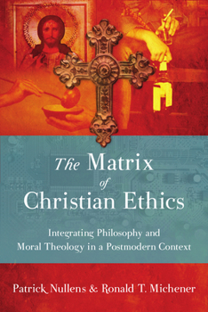 Paperback The Matrix of Christian Ethics: Integrating Philosophy and Moral Theology in a Postmodern Context Book