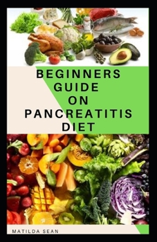 Paperback Beginners Guide on Pancreatitis Diet: Food diet meal plan recipe that helps you overcome pains and fatigues for strong and healthy living Book