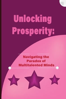 Paperback Unlocking Prosperity: Navigating the Paradox of Multitalented Minds Book