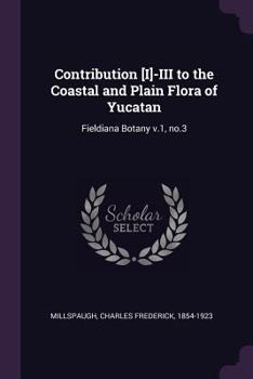 Paperback Contribution [I]-III to the Coastal and Plain Flora of Yucatan: Fieldiana Botany v.1, no.3 Book