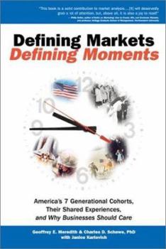 Hardcover Defining Markets, Defining Moments: America's 7 Generational Cohorts, Their Shared Experiences, and Why Businesses Should Care Book