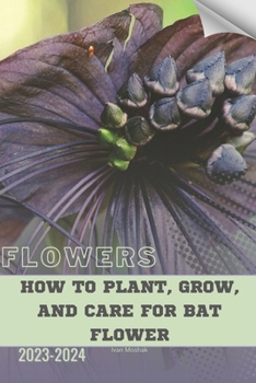 Paperback How to Plant, Grow, and Care for Bat Flower: Become flowers expert Book