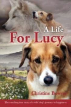 Paperback A Life For Lucy: The touching true story of a wild dog's journey to happiness. Book