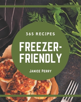 Paperback 365 Freezer-Friendly Recipes: Make Cooking at Home Easier with Freezer-Friendly Cookbook! Book