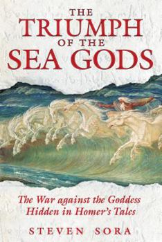 Paperback The Triumph of the Sea Gods: The War Against the Goddess Hidden in Homer's Tales Book