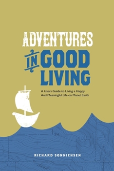 Paperback Adventures in Good living: A Users Guide to Living a Happy And Meaningful Life on Planet Earth Book