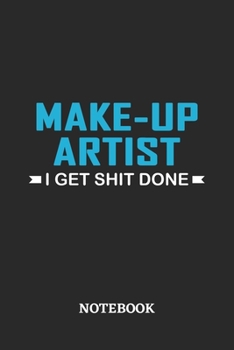 Make-Up Artist I Get Shit Done Notebook: 6x9 inches - 110 ruled, lined pages • Greatest Passionate Office Job Journal Utility • Gift, Present Idea