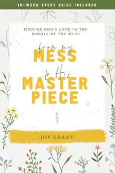 Paperback From My Mess to His Masterpiece: Finding God's love in the middle of the mess Book