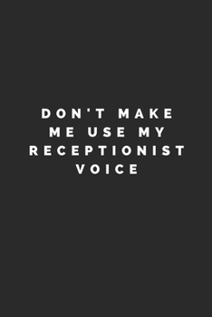 DON'T MAKE ME USE MY RECEPTIONIST VOICE: Lined Journal Notebook With Quote Cover, 6x9, Soft Cover, Matte Finish, Journal To Write In, 120 Page