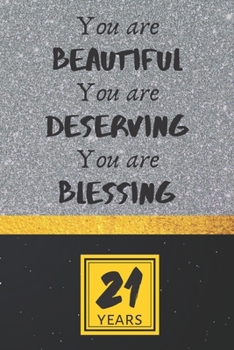 21th Birthday Journal: You are Beautiful You are Deserving You are Blessing - Pretty 21th Birthday Gift For Women/Girl - Impactful 21 Years Old Wishes: Lined Journal/Notebook