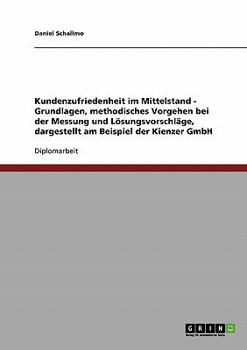 Paperback Kundenzufriedenheit im Mittelstand. Die Kienzer GmbH: Grundlagen, methodisches Vorgehen bei der Messung und Lösungsvorschläge [German] Book