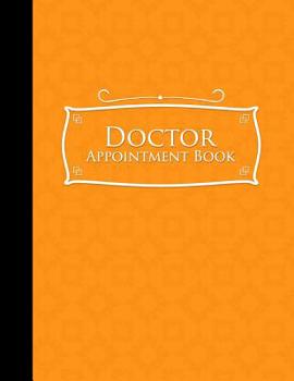 Paperback Doctor Appointment Book: 7 Columns Appointment Notebook, Best Appointment Scheduler, My Appointment Book, Orange Cover Book