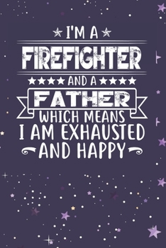 Paperback I'm A Firefighter And A Father Which Means I am Exhausted and Happy: Father's Day Gift for Firefighter Dad Book
