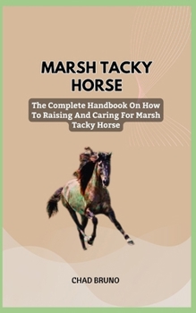 Paperback Marsh Tacky Horse: The Complete Handbook On How To Raising And Caring For Marsh Tacky Horse Book