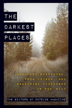 Paperback The Darkest Places: Unsolved Mysteries, True Crimes, and Harrowing Disasters in the Wild Book