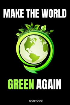 Make The World Green Again: Climate Change Awareness Gift for Birthday Environmentalist Present or Planner Protest Global Warming Journal Booklet Nature Protection Rainforest Travel Diary Science Log 