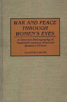 Hardcover War and Peace Through Women's Eyes: A Selective Bibliography of Twentieth-Century American Women's Fiction Book