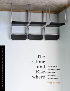 Hardcover The Clinic and Elsewhere: Addiction, Adolescents, and the Afterlife of Therapy Book