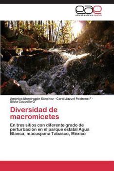 Diversidad de macromicetes: En tres sitios con diferente grado de perturbación en el parque estatal Agua Blanca, macuspana Tabasco, México