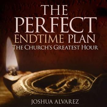Paperback The Perfect End Time Plan: The Church's Greatest Hour Book