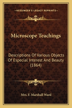 Paperback Microscope Teachings: Descriptions Of Various Objects Of Especial Interest And Beauty (1864) Book