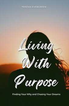Paperback Living With Purpose: Finding Your Why and Chasing Your Dreams Book