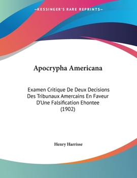 Paperback Apocrypha Americana: Examen Critique De Deux Decisions Des Tribunaux Amercains En Faveur D'Une Falsification Ehontee (1902) [French] Book