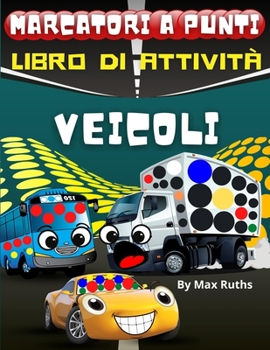 Marcatori a Punti Libro di Attivita Veicoli: Libro di attività per bambini e ragazzi in eta' pre-scolare dai 2 ai 6 anni con Auto, aerei, taxi, ... .... marcatori a punti